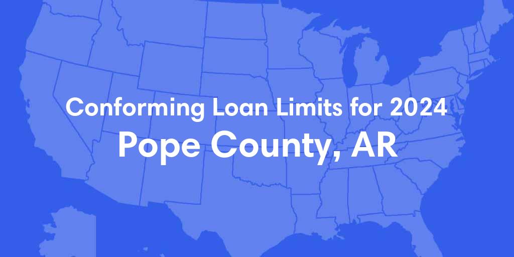 Pope County, AR Conforming Loan Limits for 2024