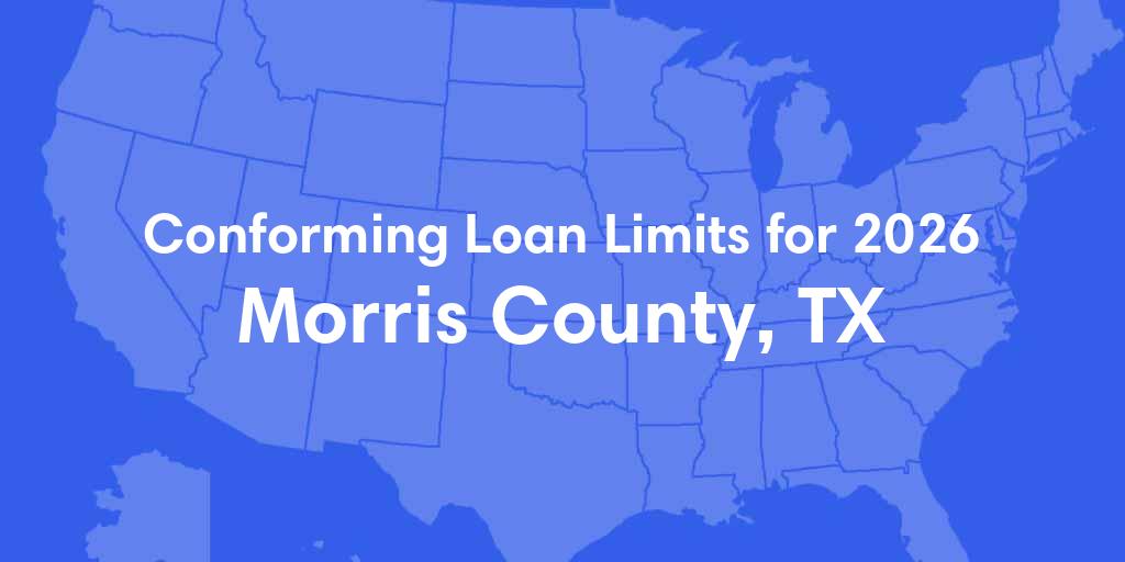 Morris County, TX Conforming Loan Limits for 2026