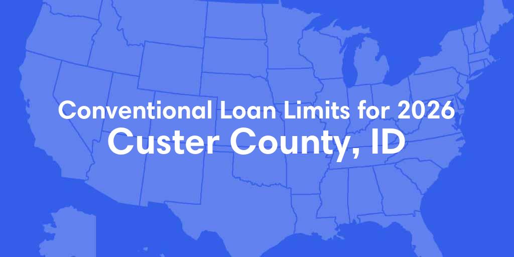 Custer County, ID Conventional Loan Limits for 2026 Custer County, ID Conventional Loan Limits for 2026