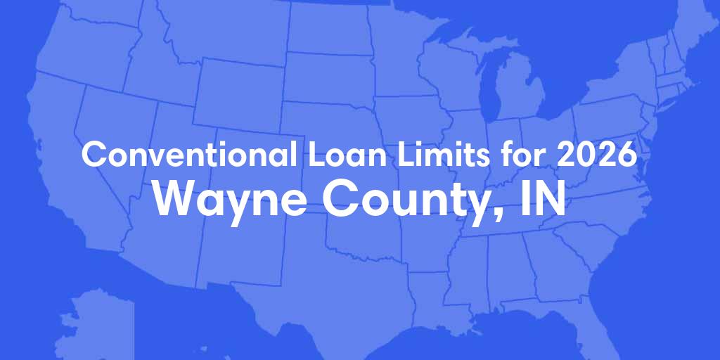 Wayne County, IN Conventional Loan Limits for 2026 Wayne County, IN Conventional Loan Limits for 2026