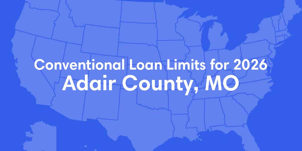 Adair County, MO Conventional Loan Limits for 2026 Adair County, MO Conventional Loan Limits for 2026