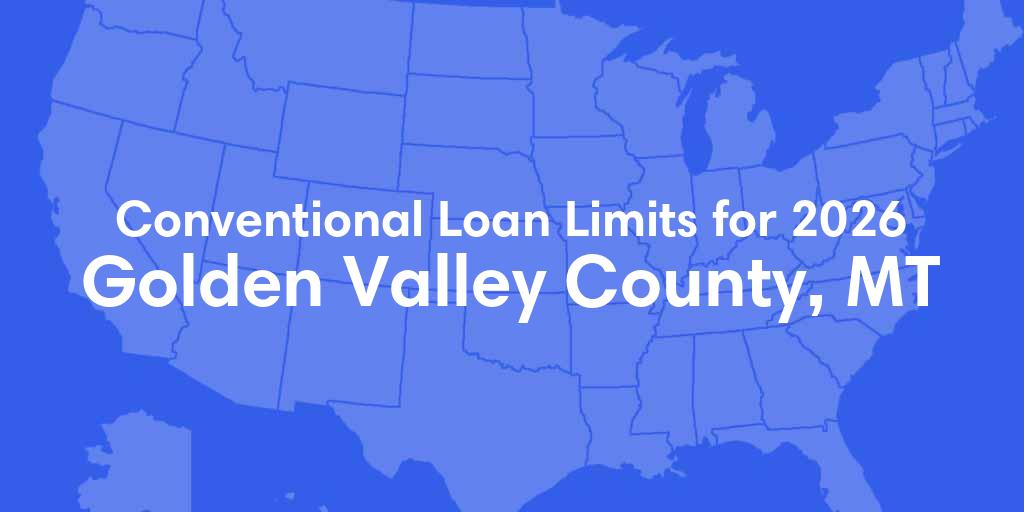 Golden Valley County, MT Conventional Loan Limits for 2026 Golden Valley County, MT Conventional Loan Limits for 2026