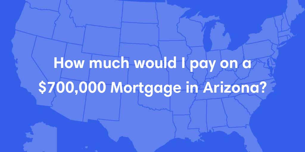 How much would I pay on a $700,000 mortgage in Arizona? How much would I pay on a $700,000 mortgage in Arizona?