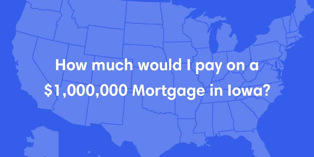 How much would I pay on a $1,000,000 mortgage in Iowa? How much would I pay on a $1,000,000 mortgage in Iowa?