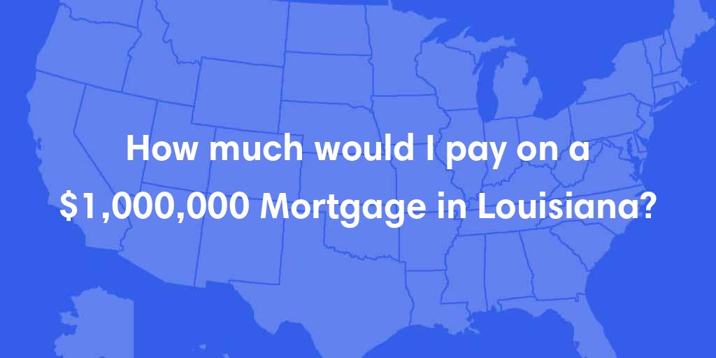 How much would I pay on a $1,000,000 mortgage in Louisiana?