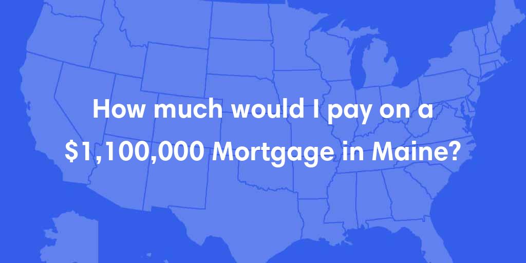 How much would I pay on a $1,100,000 mortgage in Maine? How much would I pay on a $1,100,000 mortgage in Maine?