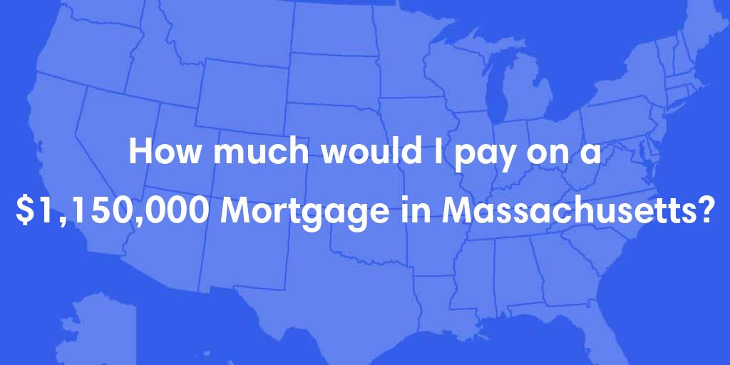 How much would I pay on a $1,150,000 mortgage in Massachusetts? How much would I pay on a $1,150,000 mortgage in Massachusetts?