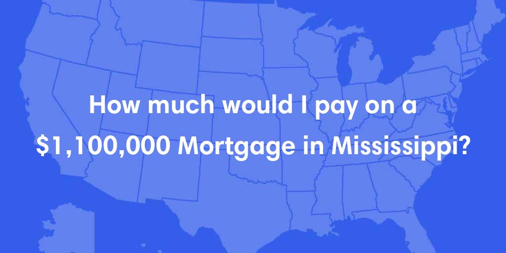 How much would I pay on a $1,100,000 mortgage in Mississippi? How much would I pay on a $1,100,000 mortgage in Mississippi?