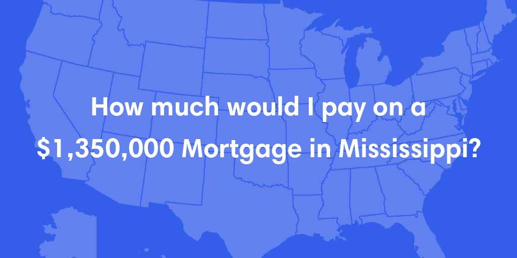 How much would I pay on a $1,350,000 mortgage in Mississippi?