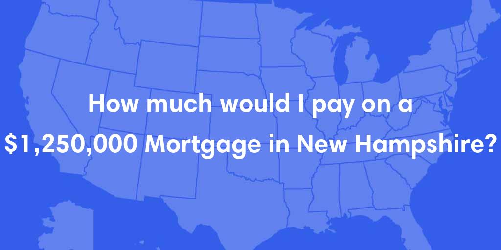 How much would I pay on a $1,250,000 mortgage in New Hampshire?