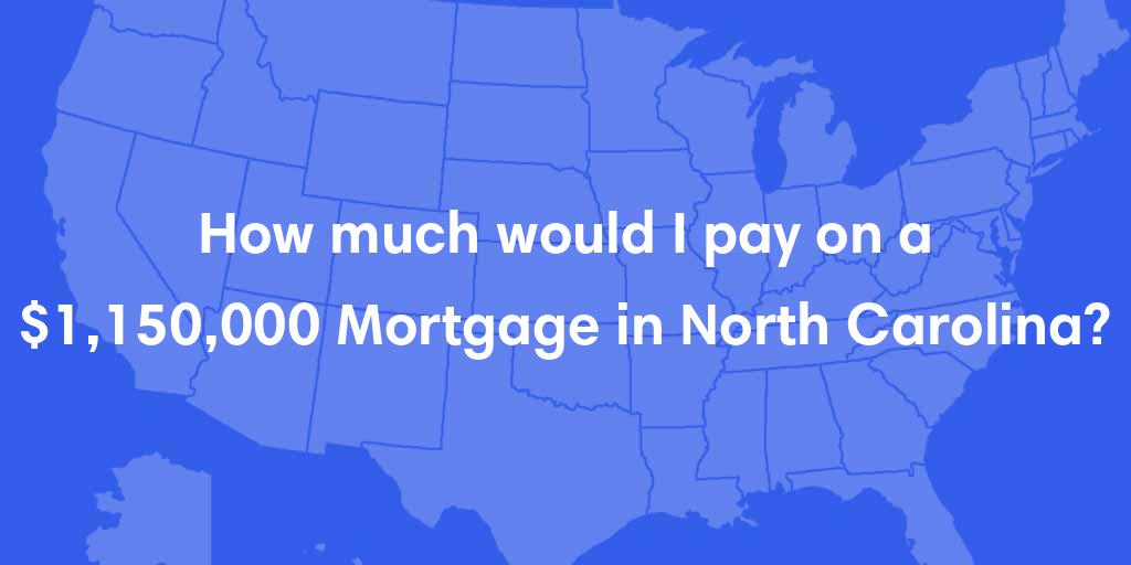 How much would I pay on a $1,150,000 mortgage in North Carolina?