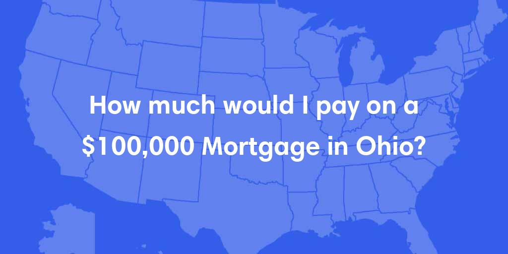 How much would I pay on a $100,000 mortgage in Ohio?