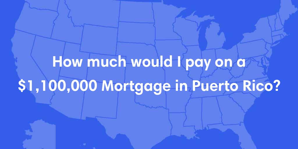 How much would I pay on a $1,100,000 mortgage in Puerto Rico? How much would I pay on a $1,100,000 mortgage in Puerto Rico?