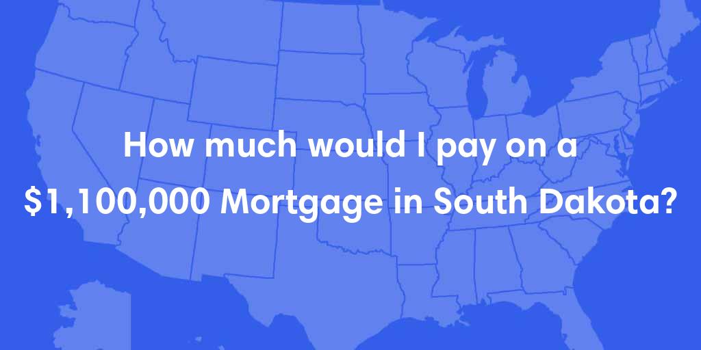 How much would I pay on a $1,100,000 mortgage in South Dakota? How much would I pay on a $1,100,000 mortgage in South Dakota?