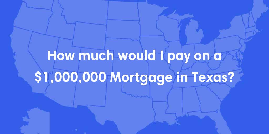 How much would I pay on a $1,000,000 mortgage in Texas?