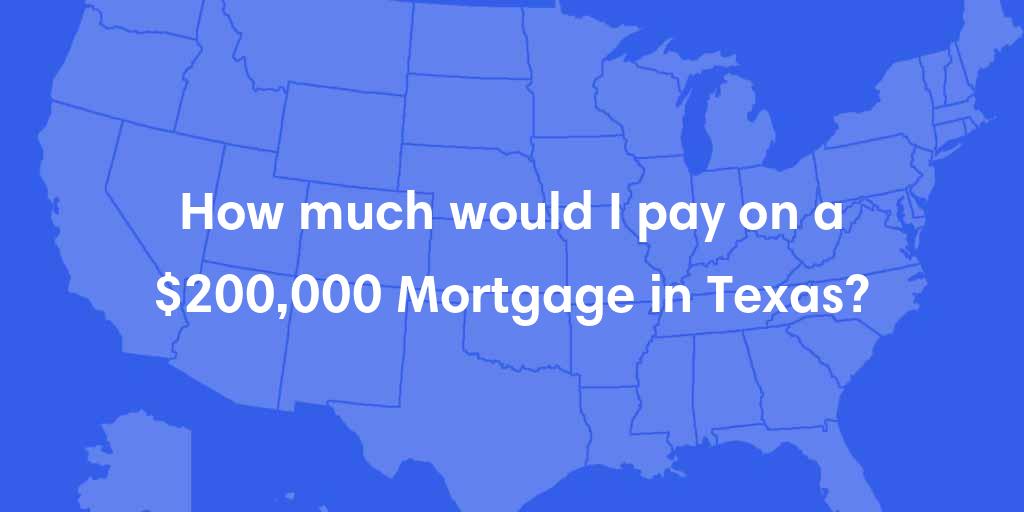How much would I pay on a $200,000 mortgage in Texas?