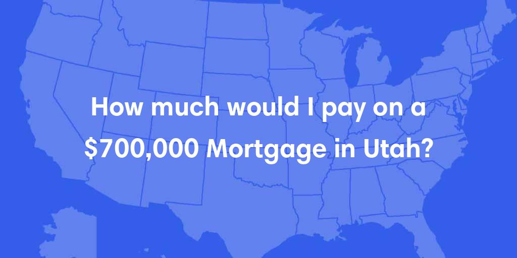 How much would I pay on a $700,000 mortgage in Utah? How much would I pay on a $700,000 mortgage in Utah?