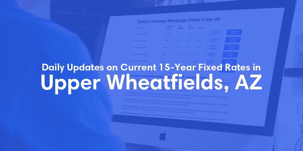 The Current Average 15-Year Fixed Mortgage Rates in Upper Wheatfields, AZ - Updated: Sat, May 18, 2024
