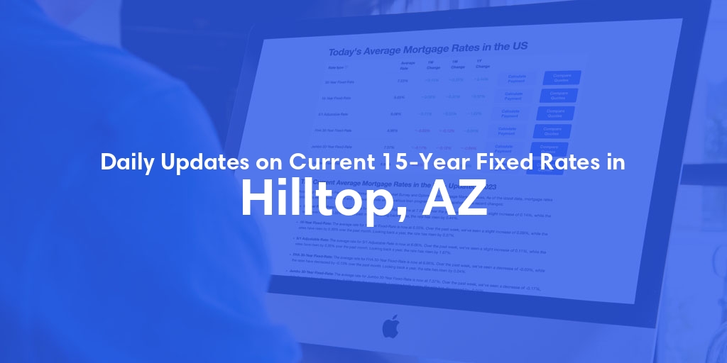 The Current Average 15-Year Fixed Mortgage Rates in Hilltop, AZ - Updated: Wed, May 15, 2024