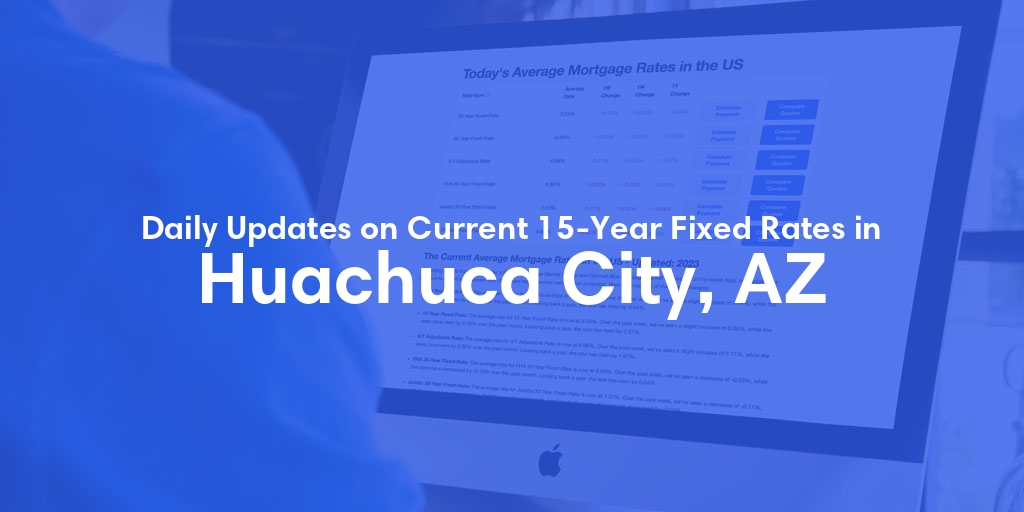 The Current Average 15-Year Fixed Mortgage Rates in Huachuca City, AZ - Updated: Tue, May 14, 2024
