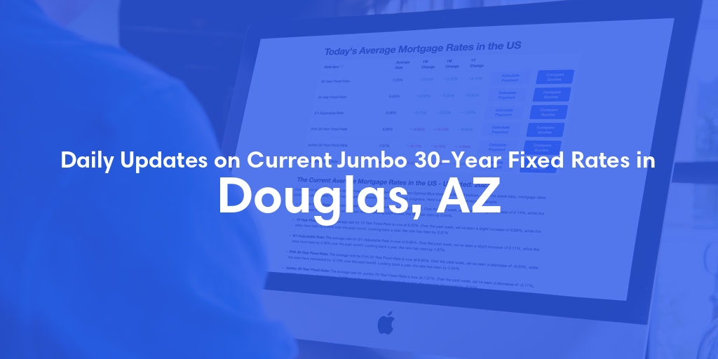The Current Average Jumbo 30-Year Fixed Mortgage Rates in Douglas, AZ - Updated: Mon, May 13, 2024
