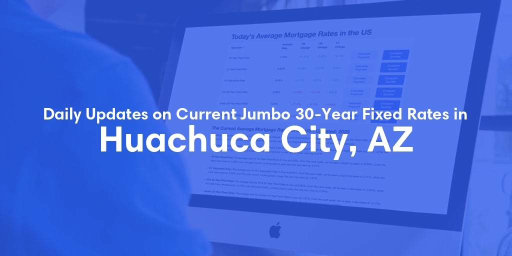 The Current Average Jumbo 30-Year Fixed Mortgage Rates in Huachuca City, AZ - Updated: Tue, May 14, 2024