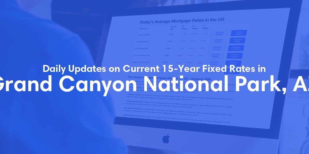 The Current Average 15-Year Fixed Mortgage Rates in Grand Canyon National Park, AZ - Updated: Wed, May 22, 2024
