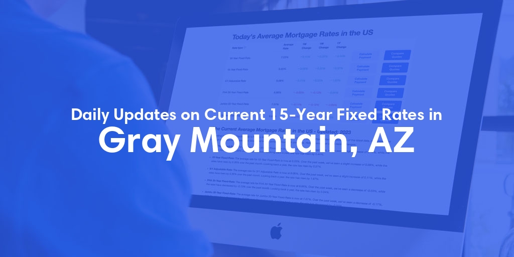 The Current Average 15-Year Fixed Mortgage Rates in Gray Mountain, AZ - Updated: Fri, May 17, 2024