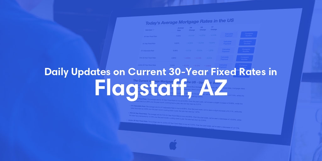 The Current Average 30-Year Fixed Mortgage Rates in Flagstaff, AZ - Updated: Fri, May 17, 2024