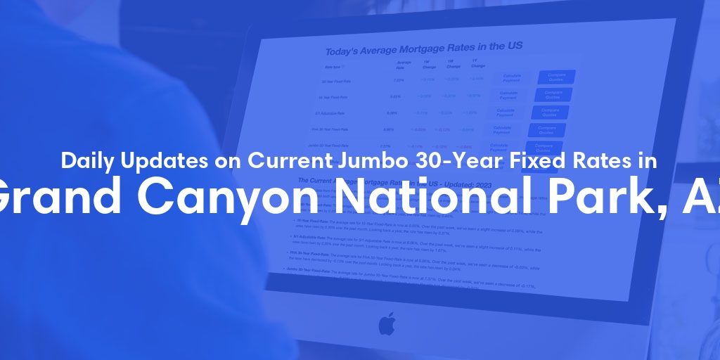 The Current Average Jumbo 30-Year Fixed Mortgage Rates in Grand Canyon National Park, AZ - Updated: Sat, May 18, 2024