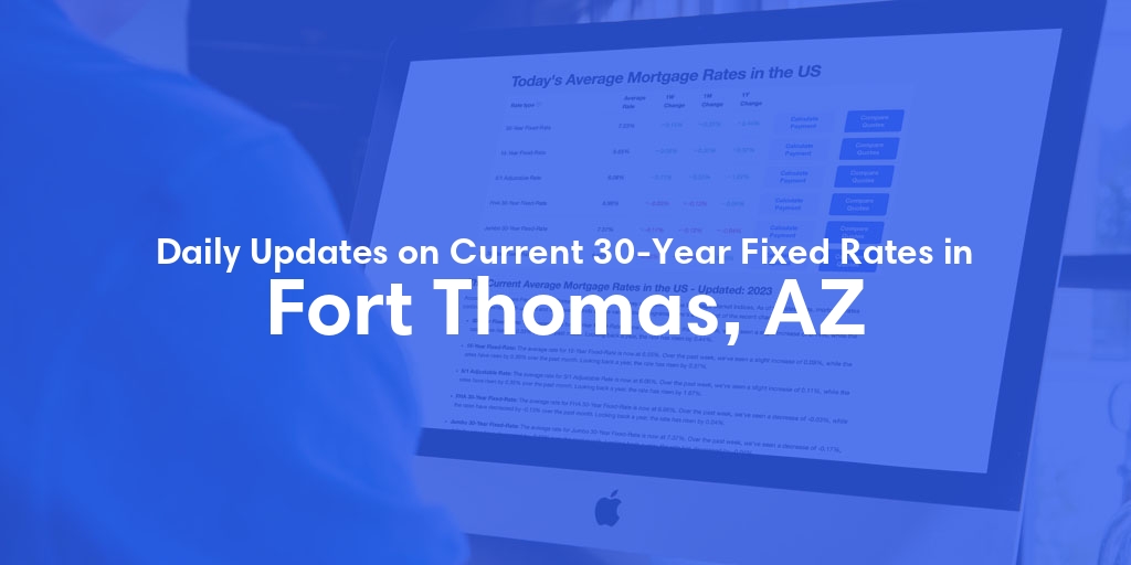 The Current Average 30-Year Fixed Mortgage Rates in Fort Thomas, AZ - Updated: Wed, May 15, 2024