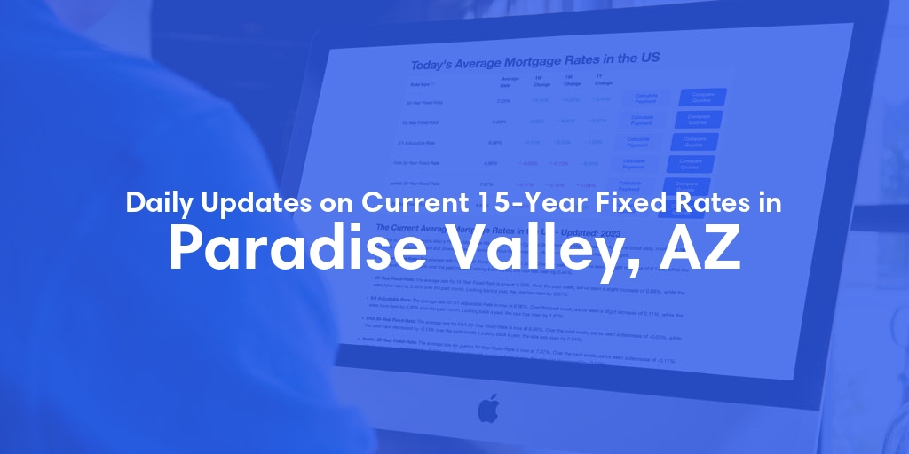 The Current Average 15-Year Fixed Mortgage Rates in Paradise Valley, AZ - Updated: Tue, May 14, 2024