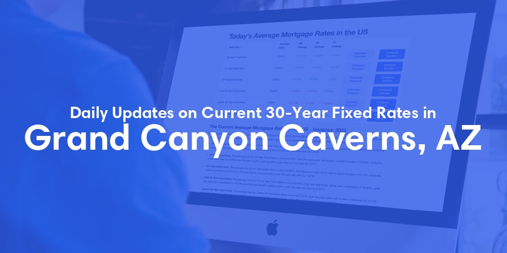 The Current Average 30-Year Fixed Mortgage Rates in Grand Canyon Caverns, AZ - Updated: Wed, May 15, 2024