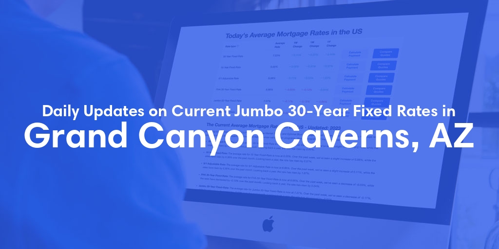 The Current Average Jumbo 30-Year Fixed Mortgage Rates in Grand Canyon Caverns, AZ - Updated: Wed, May 15, 2024