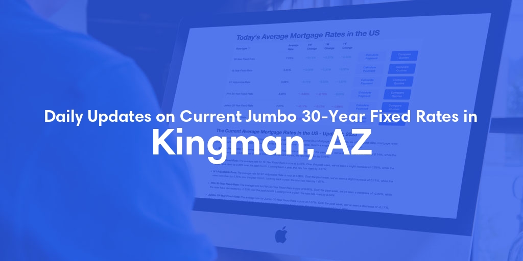 The Current Average Jumbo 30-Year Fixed Mortgage Rates in Kingman, AZ - Updated: Fri, May 17, 2024