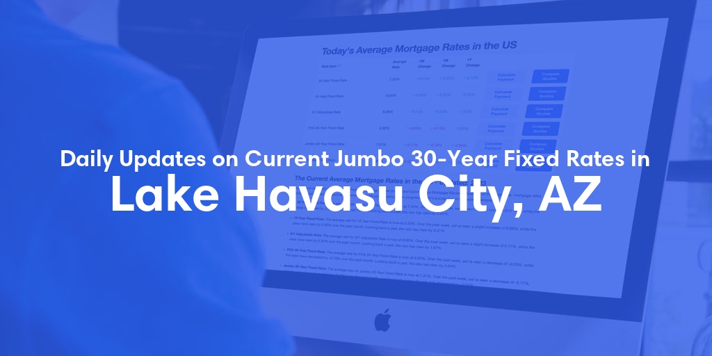 The Current Average Jumbo 30-Year Fixed Mortgage Rates in Lake Havasu City, AZ - Updated: Fri, May 17, 2024