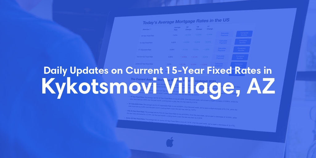 The Current Average 15-Year Fixed Mortgage Rates in Kykotsmovi Village, AZ - Updated: Sun, May 12, 2024