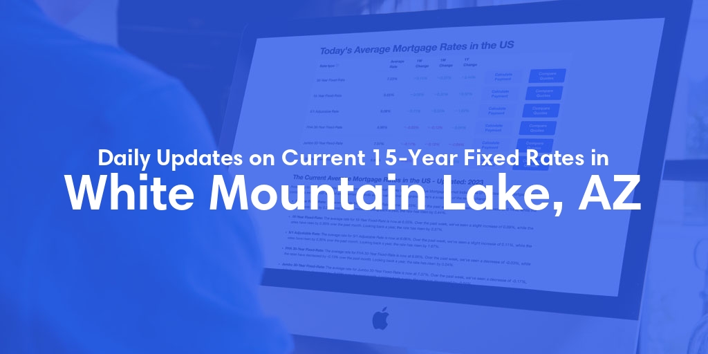The Current Average 15-Year Fixed Mortgage Rates in White Mountain Lake, AZ - Updated: Sun, May 12, 2024