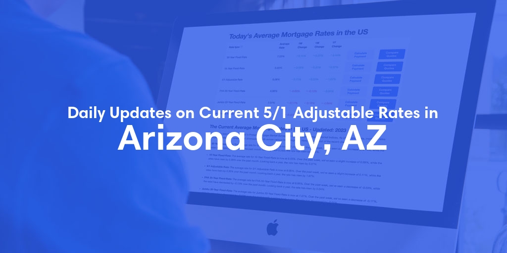 The Current Average 5/1 Adjustable Mortgage Rates in Arizona City, AZ - Updated: Fri, May 17, 2024