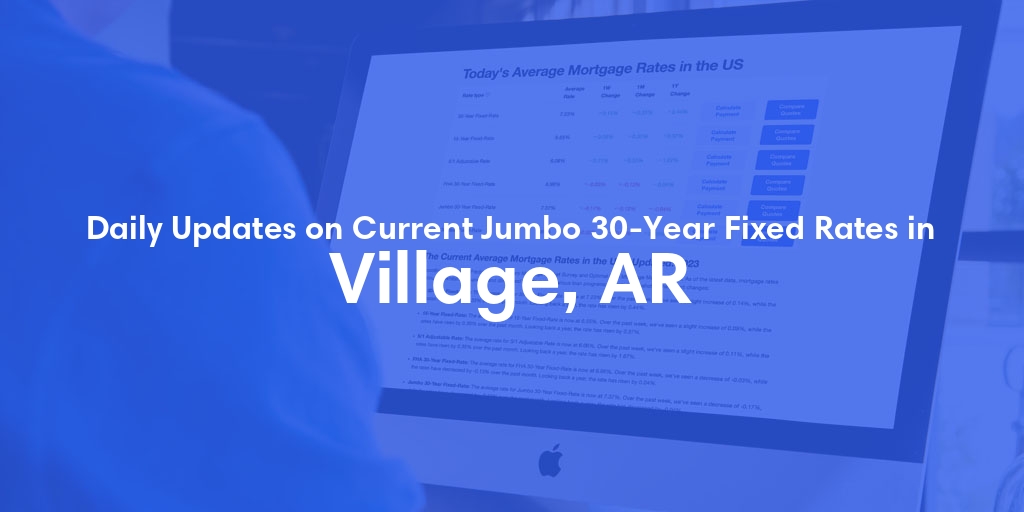 The Current Average Jumbo 30-Year Fixed Mortgage Rates in Village, AR - Updated: Tue, May 21, 2024