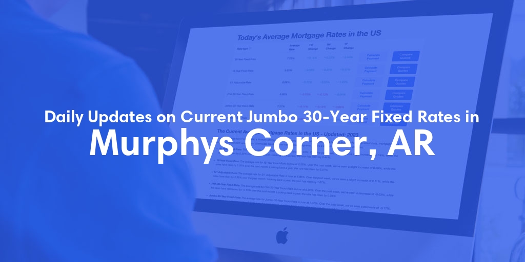 The Current Average Jumbo 30-Year Fixed Mortgage Rates in Murphys Corner, AR - Updated: Tue, May 14, 2024