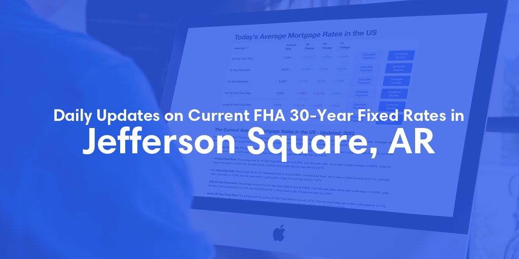 The Current Average FHA 30-Year Fixed Mortgage Rates in Jefferson Square, AR - Updated: Sun, May 19, 2024