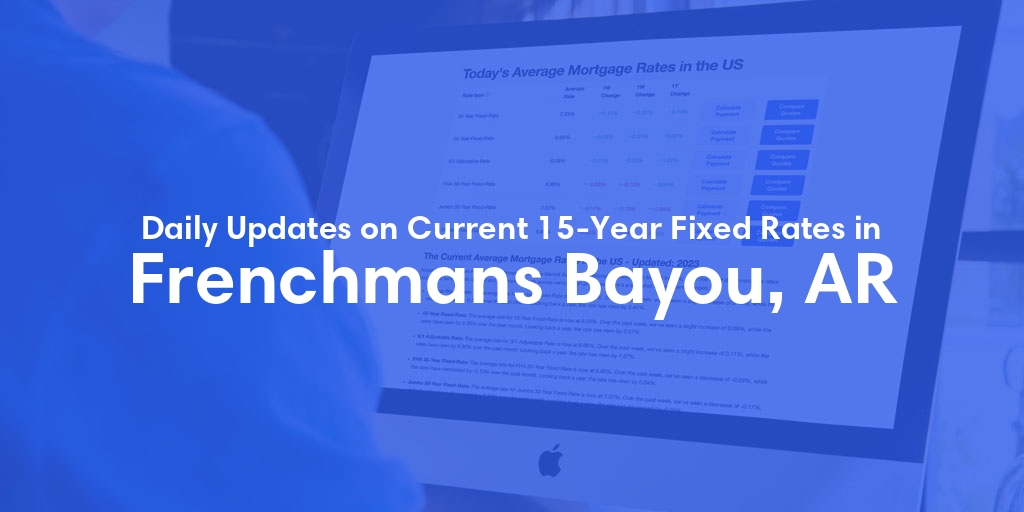 The Current Average 15-Year Fixed Mortgage Rates in Frenchmans Bayou, AR - Updated: Sat, May 18, 2024