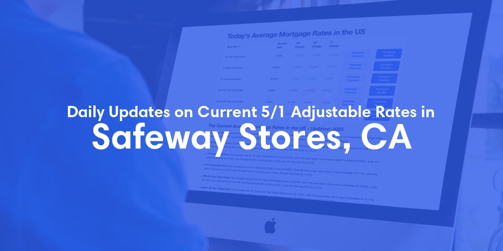 The Current Average 5/1 Adjustable Mortgage Rates in Safeway Stores, CA - Updated: Fri, May 24, 2024