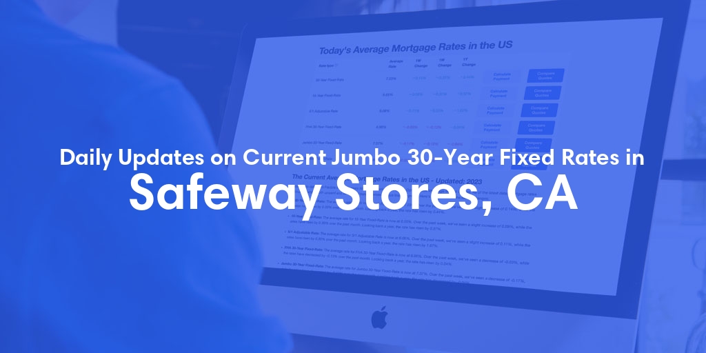 The Current Average Jumbo 30-Year Fixed Mortgage Rates in Safeway Stores, CA - Updated: Sat, May 18, 2024