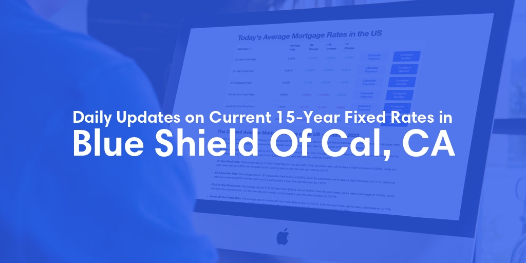 The Current Average 15-Year Fixed Mortgage Rates in Blue Shield Of Cal, CA - Updated: Tue, May 21, 2024
