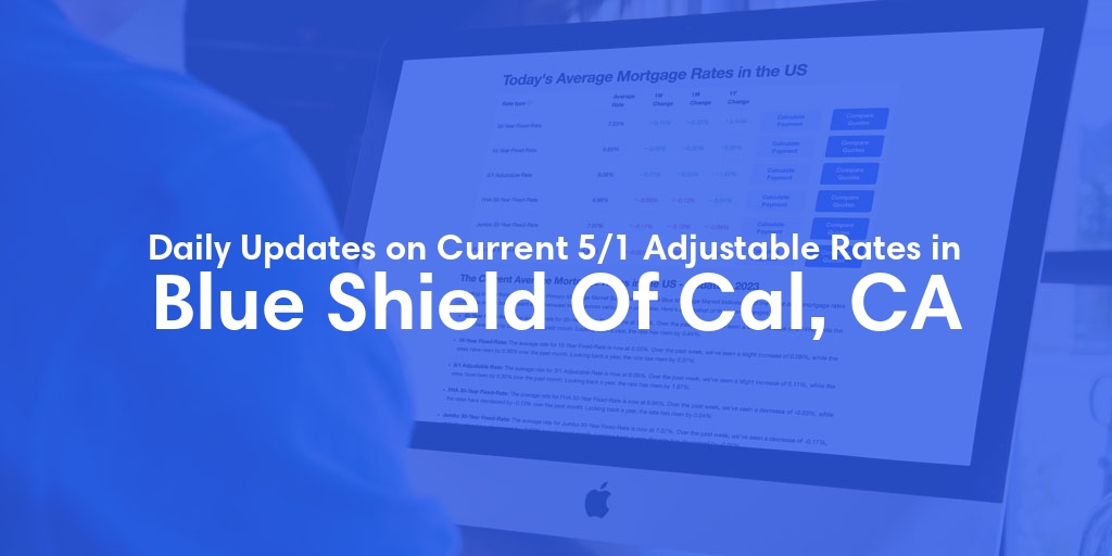 The Current Average 5/1 Adjustable Mortgage Rates in Blue Shield Of Cal, CA - Updated: Tue, May 21, 2024