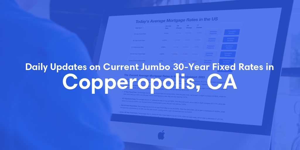 The Current Average Jumbo 30-Year Fixed Mortgage Rates in Copperopolis, CA - Updated: Wed, May 15, 2024