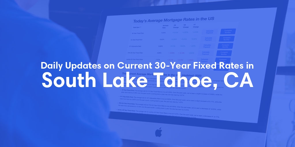The Current Average 30-Year Fixed Mortgage Rates in South Lake Tahoe, CA - Updated: Thu, May 16, 2024