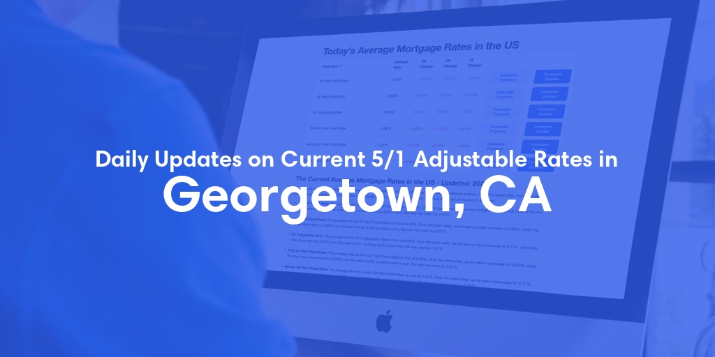 The Current Average 5/1 Adjustable Mortgage Rates in Georgetown, CA - Updated: Thu, May 16, 2024